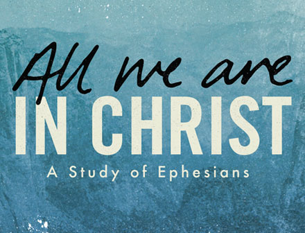 Ephesians - All We Are In Christ